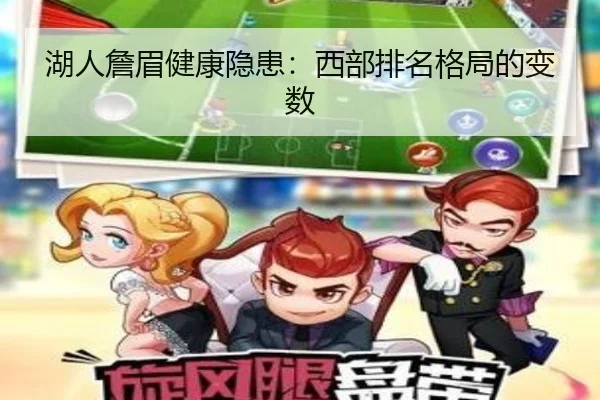 湖人詹眉健康隐患：西部排名格局的变数